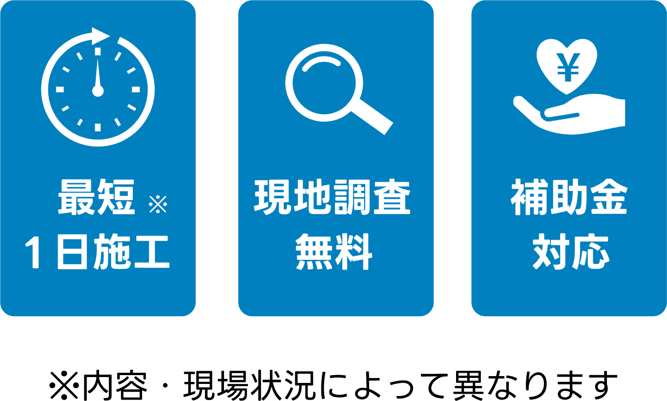 最短1日施工、現地調査無料、補助金対応をいたします。
